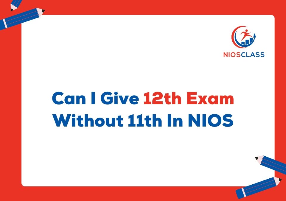 Can I Give 12th Exam Without 11th in NIOS