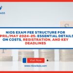 NIOS Exam Fee Structure for April/May 2024-25: Essential Details on Costs, Registration, and Key Deadlines