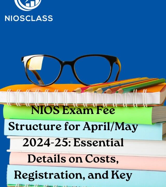 NIOS Exam Fee Structure for April/May 2024-25: Essential Details on Costs, Registration, and Key Deadlines