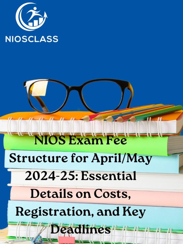 NIOS Exam Fee Structure for April/May 2024-25: Essential Details on Costs, Registration, and Key Deadlines